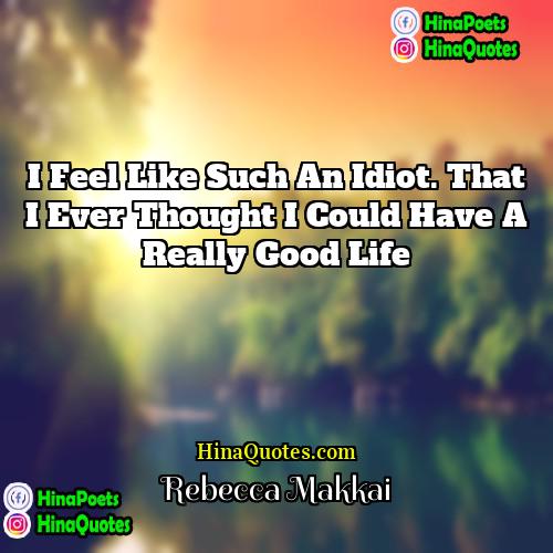 Rebecca Makkai Quotes | I feel like such an idiot. That