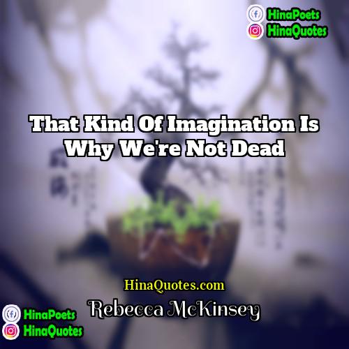 Rebecca McKinsey Quotes | That kind of imagination is why we're