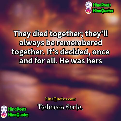 Rebecca Serle Quotes | They died together; they'll always be remembered