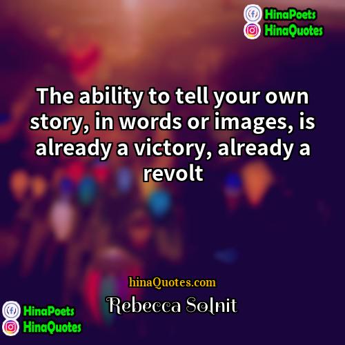 Rebecca Solnit Quotes | The ability to tell your own story,