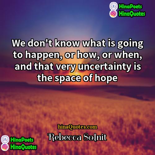 Rebecca Solnit Quotes | We don't know what is going to