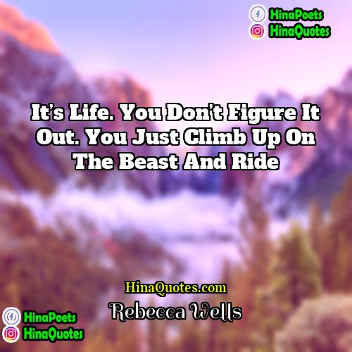 Rebecca Wells Quotes | It’s life. You don’t figure it out.