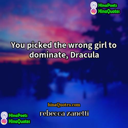 rebecca zanetti Quotes | You picked the wrong girl to dominate,