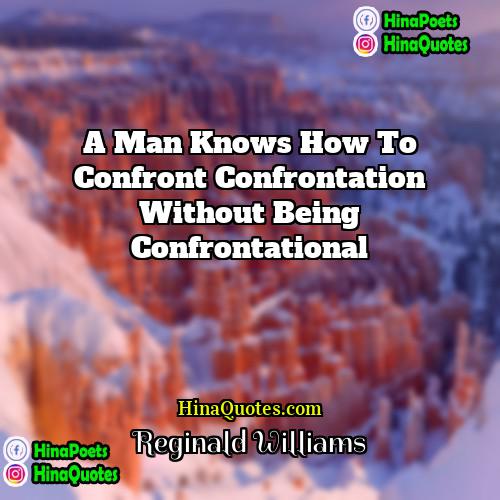 Reginald Williams Quotes | A man knows how to confront confrontation