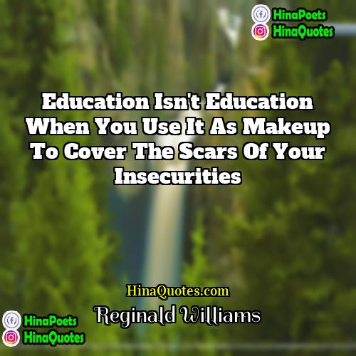 Reginald Williams Quotes | Education isn't education when you use it