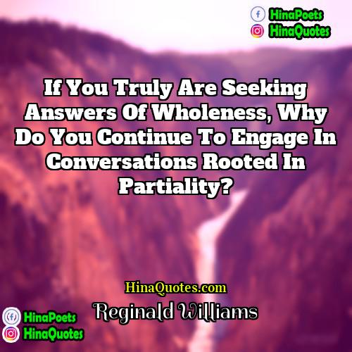 Reginald Williams Quotes | If you truly are seeking answers of