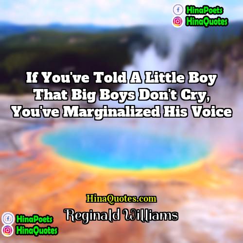 Reginald Williams Quotes | If you've told a little boy that