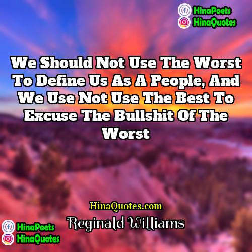 Reginald Williams Quotes | We should not use the worst to