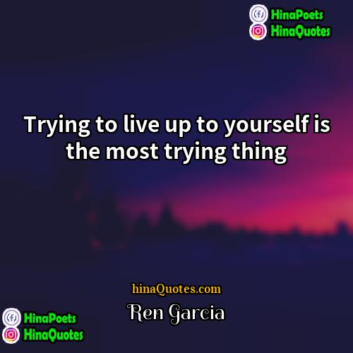 Ren Garcia Quotes | Trying to live up to yourself is