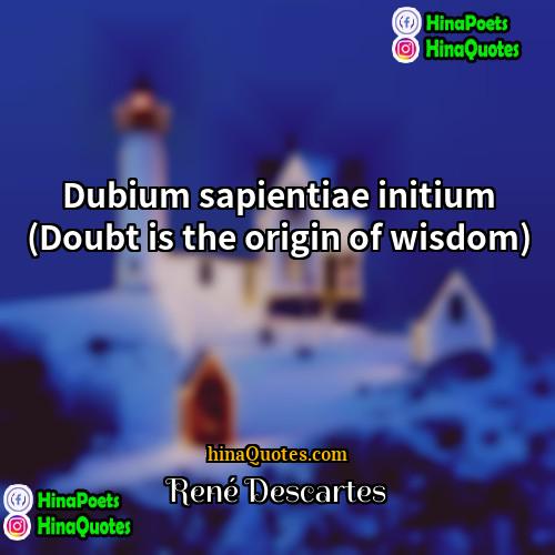 René Descartes Quotes | Dubium sapientiae initium (Doubt is the origin