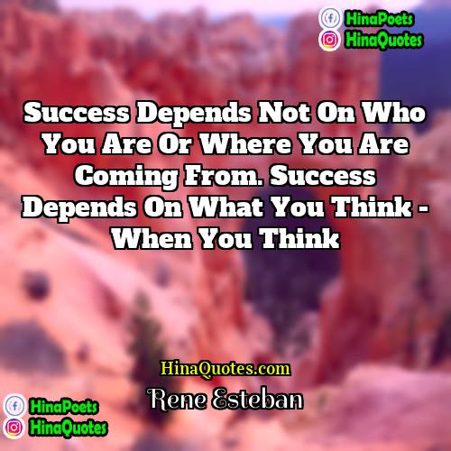 Rene Esteban Quotes | Success depends not on who you are
