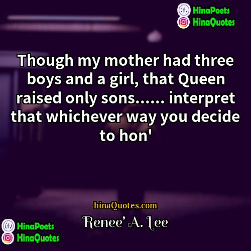 Renee A Lee Quotes | Though my mother had three boys and