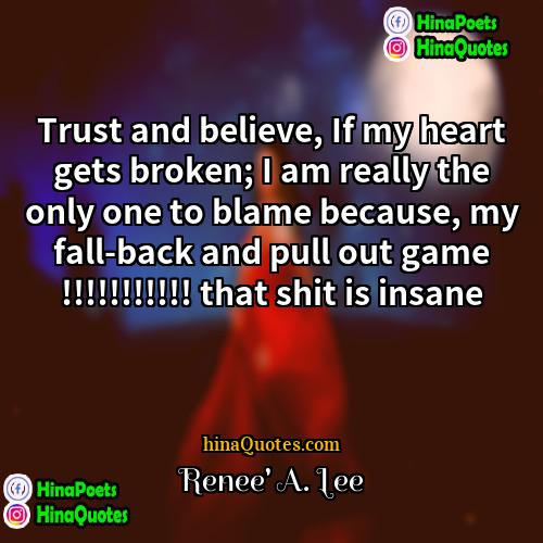 Renee A Lee Quotes | Trust and believe, If my heart gets