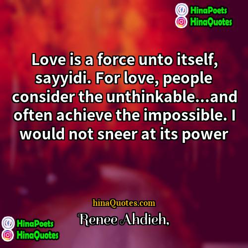Renee Ahdieh Quotes | Love is a force unto itself, sayyidi.