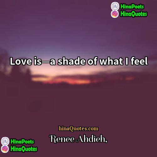 Renee Ahdieh Quotes | Love is—a shade of what I feel.
