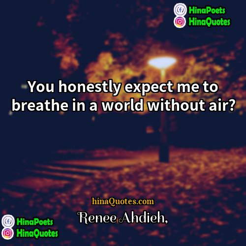 Renee Ahdieh Quotes | You honestly expect me to breathe in