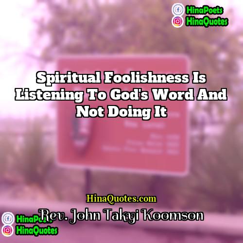 Rev John Takyi Koomson Quotes | Spiritual foolishness is listening to God's word