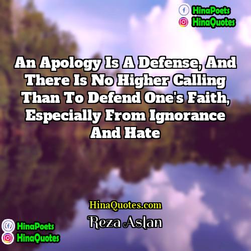 Reza Aslan Quotes | An apology is a defense, and there