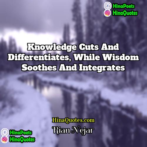 Rian Nejar Quotes | Knowledge cuts and differentiates, while Wisdom soothes