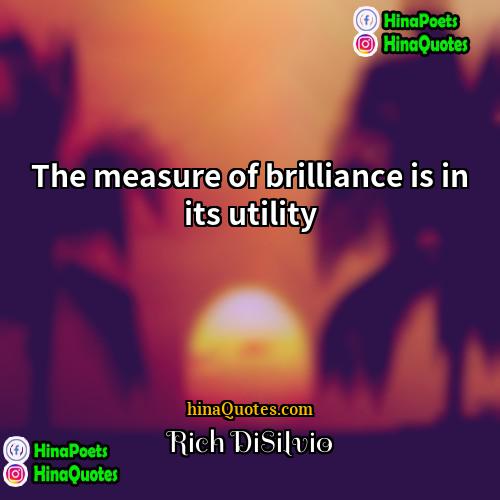 Rich DiSilvio Quotes | The measure of brilliance is in its