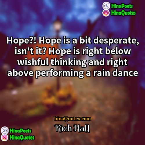 Rich Hall Quotes | Hope?! Hope is a bit desperate, isn