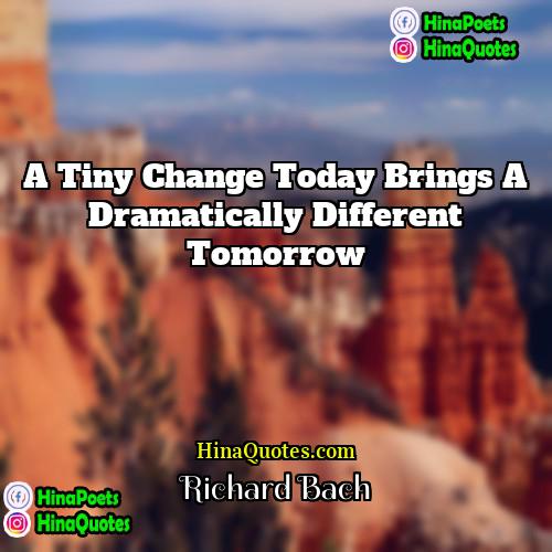 Richard Bach Quotes | A tiny change today brings a dramatically