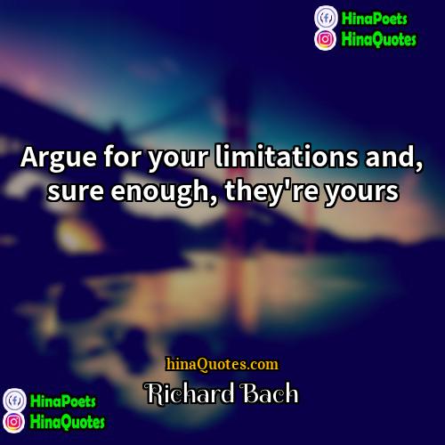 Richard Bach Quotes | Argue for your limitations and, sure enough,