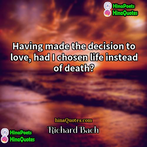 Richard Bach Quotes | Having made the decision to love, had