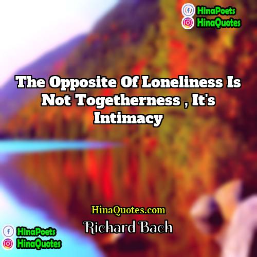 Richard Bach Quotes | The opposite of Loneliness is not Togetherness