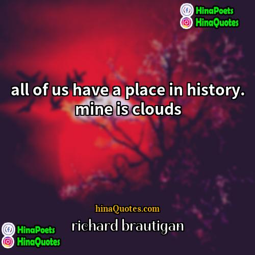 richard brautigan Quotes | all of us have a place in