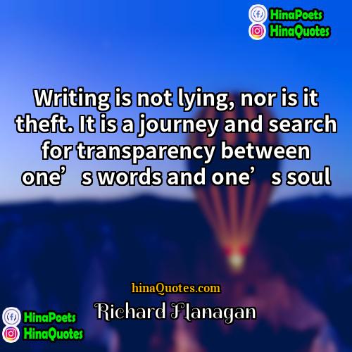 Richard Flanagan Quotes | Writing is not lying, nor is it