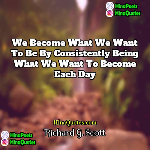 Richard G Scott Quotes | We become what we want to be