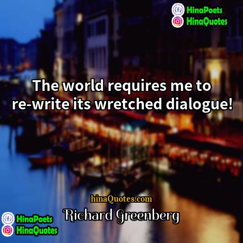 Richard Greenberg Quotes | The world requires me to re-write its