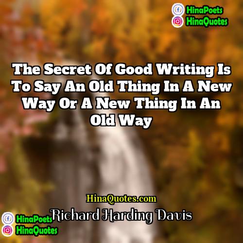 Richard Harding Davis Quotes | The secret of good writing is to
