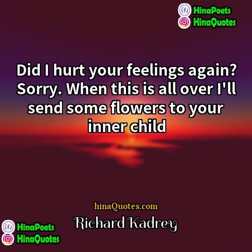 Richard Kadrey Quotes | Did I hurt your feelings again? Sorry.