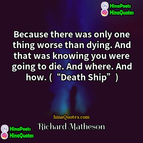 Richard Matheson Quotes | Because there was only one thing worse