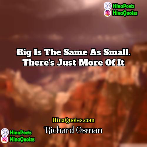 Richard Osman Quotes | Big is the same as small. There's