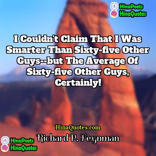 Richard P Feynman Quotes | I couldn't claim that I was smarter