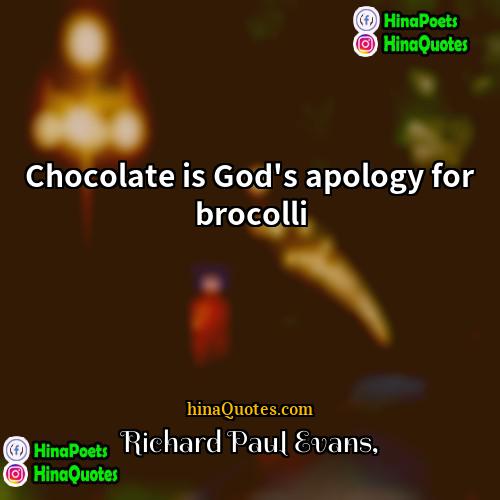 Richard Paul Evans Quotes | Chocolate is God's apology for brocolli
 