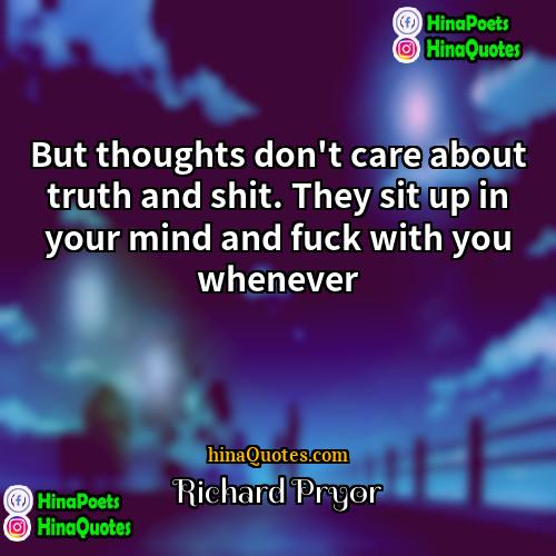 Richard Pryor Quotes | But thoughts don't care about truth and