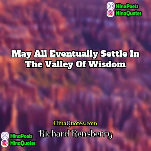 Richard Rensberry Quotes | May all eventually settle in the valley