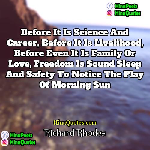 Richard Rhodes Quotes | Before it is science and career, before