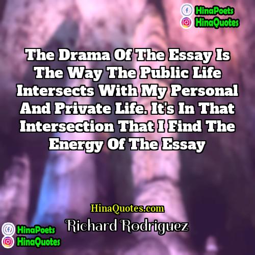 Richard Rodriguez Quotes | The drama of the essay is the