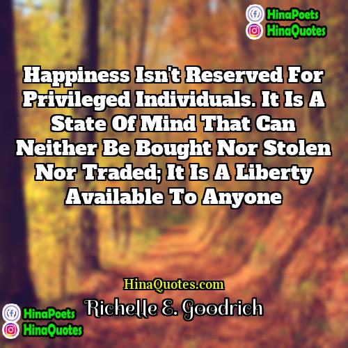 Richelle E Goodrich Quotes | Happiness isn't reserved for privileged individuals. It