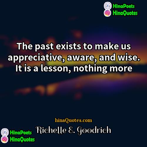 Richelle E Goodrich Quotes | The past exists to make us appreciative,