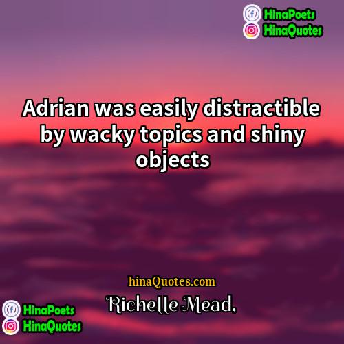 Richelle Mead Quotes | Adrian was easily distractible by wacky topics