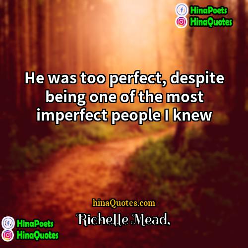 Richelle Mead Quotes | He was too perfect, despite being one