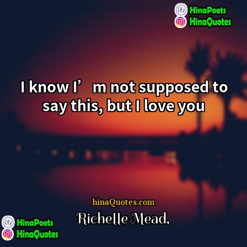 Richelle Mead Quotes | I know I’m not supposed to say