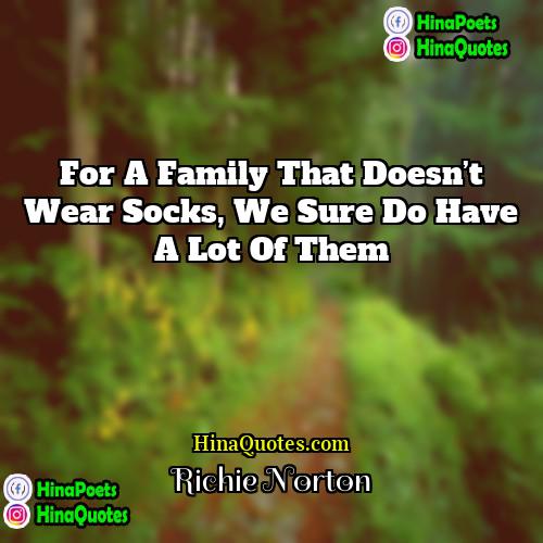 Richie Norton Quotes | For a family that doesn’t wear socks,