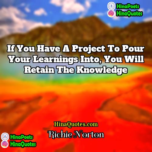 Richie Norton Quotes | If you have a project to pour